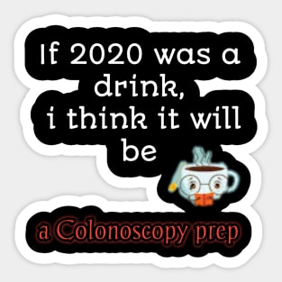 If 2020 was a drink i think it will be acolonoscopy perp Sticker